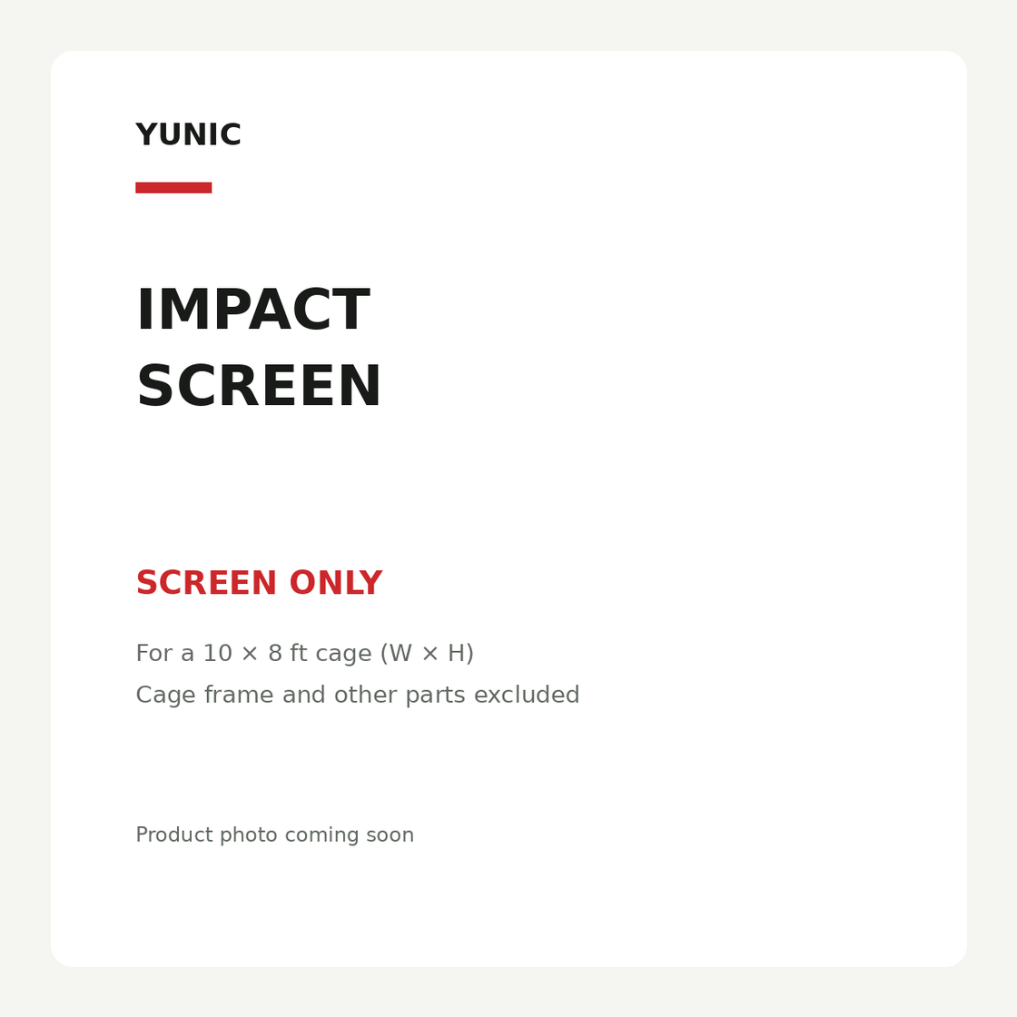 YUNIC impact screen. Screen only. For a 10 × 8 ft cage (W × H). Cage frame and other parts excluded. Text placeholder; product photo coming soon.